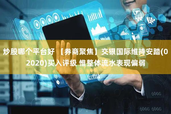 炒股哪个平台好 【券商聚焦】交银国际维持安踏(02020)买入评级 惟整体流水表现偏弱