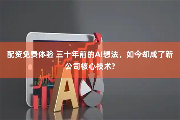 配资免费体验 三十年前的AI想法，如今却成了新公司核心技术?